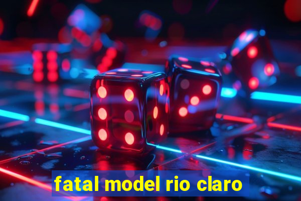 fatal model rio claro